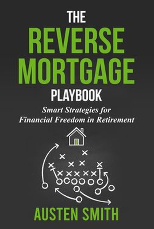 The Reverse Mortgage Playbook by Austen Smith
